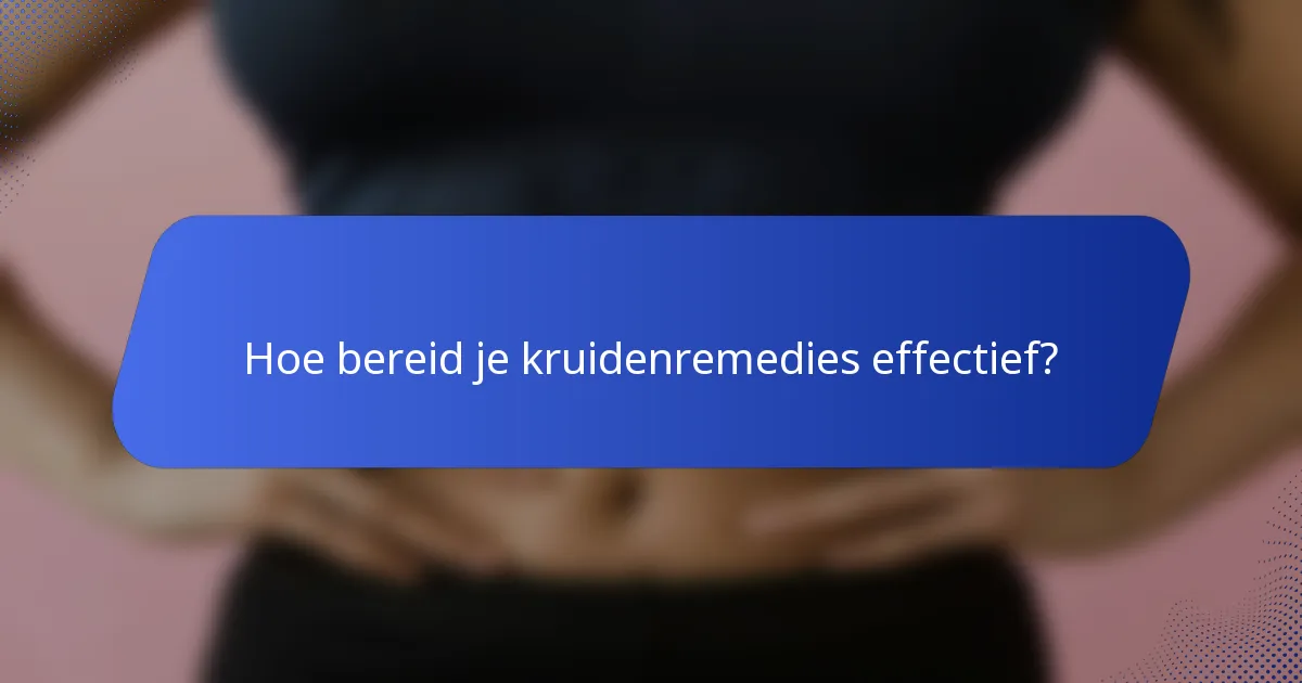 Hoe bereid je kruidenremedies effectief?
