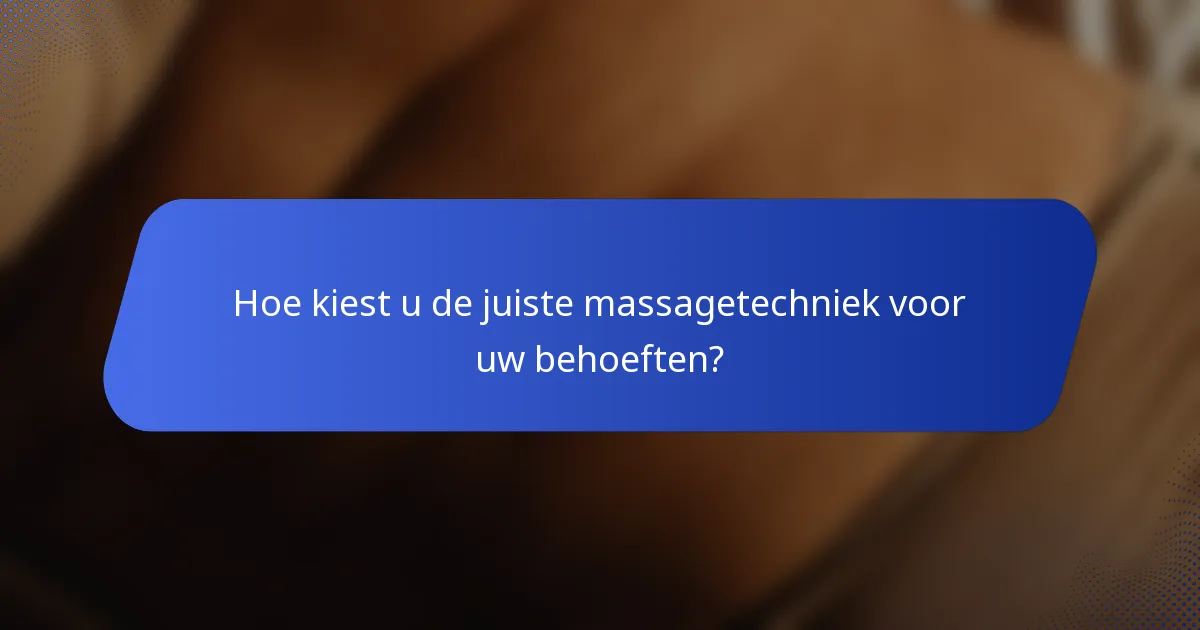 Hoe kiest u de juiste massagetechniek voor uw behoeften?