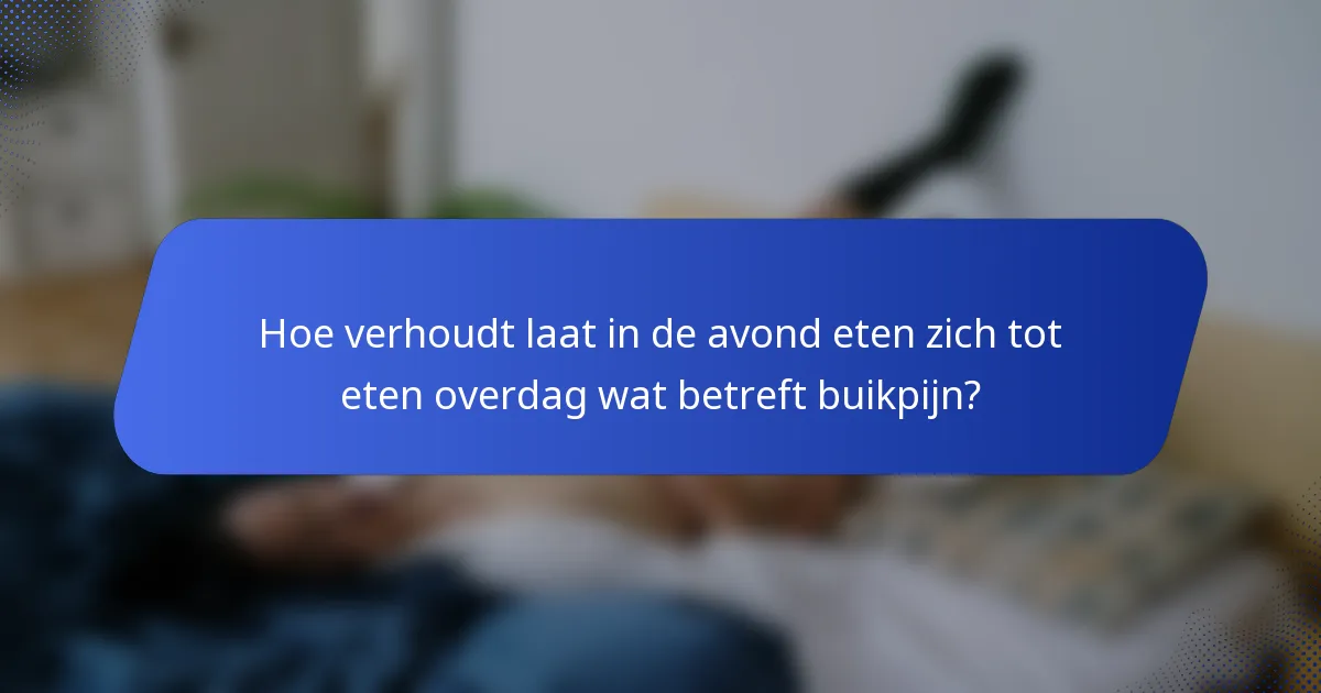 Hoe verhoudt laat in de avond eten zich tot eten overdag wat betreft buikpijn?