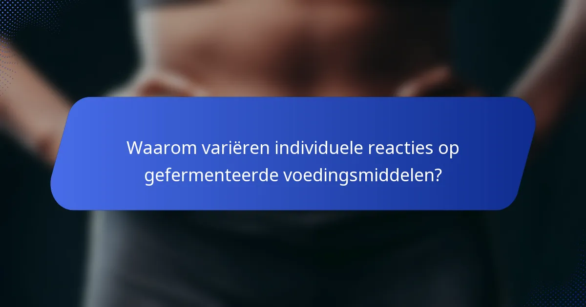Waarom variëren individuele reacties op gefermenteerde voedingsmiddelen?
