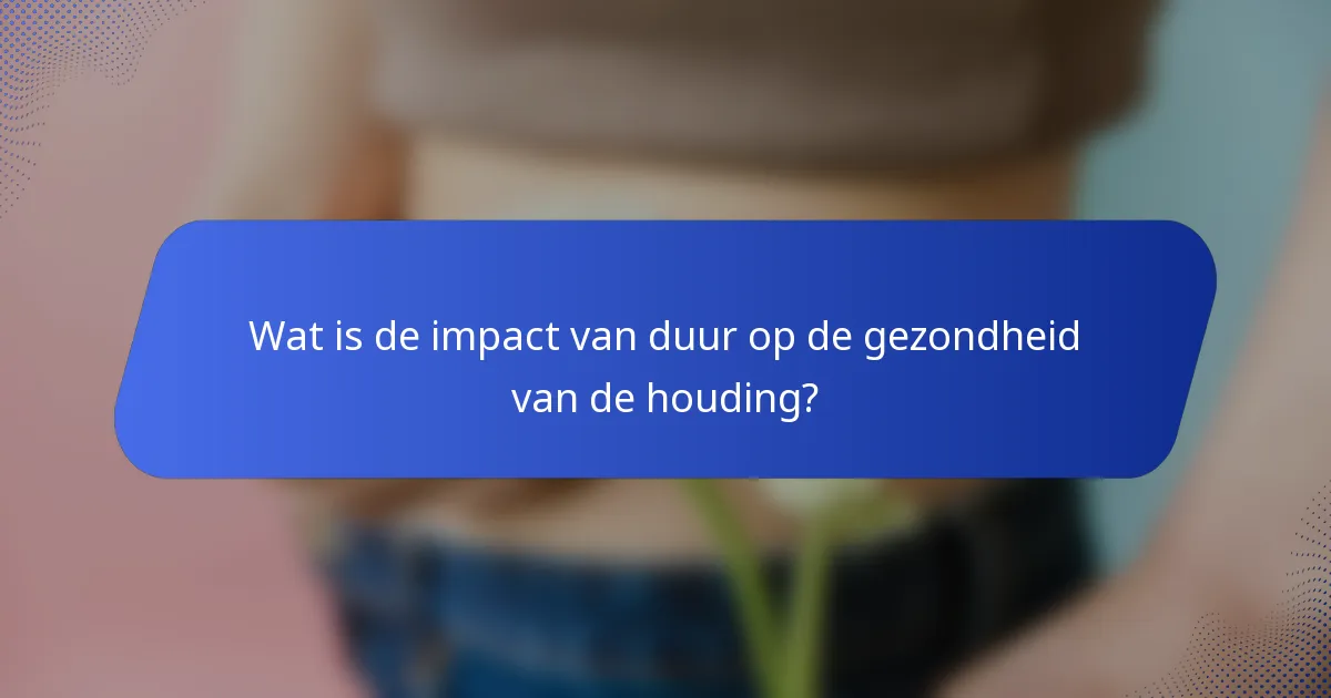 Wat is de impact van duur op de gezondheid van de houding?
