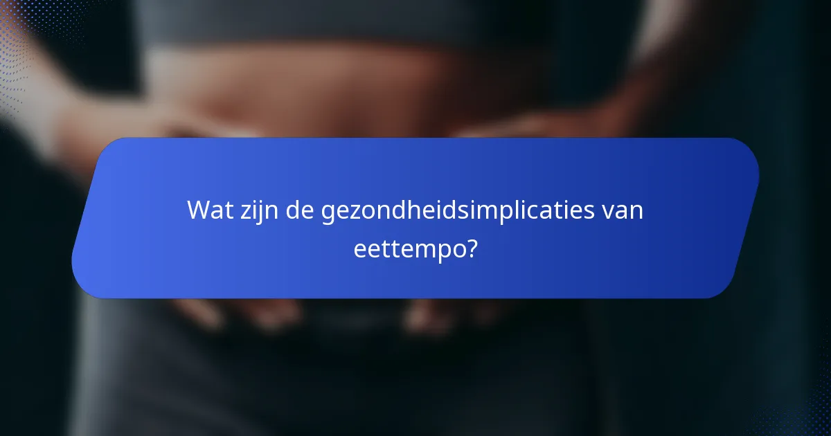 Wat zijn de gezondheidsimplicaties van eettempo?