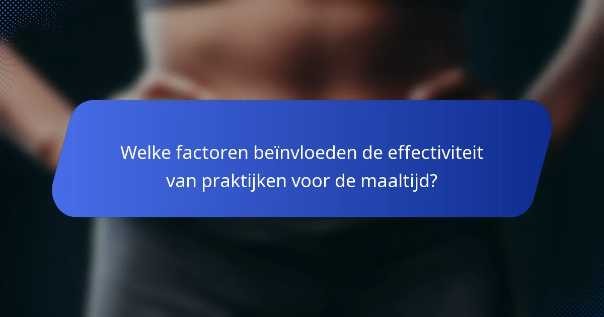 Welke factoren beïnvloeden de effectiviteit van praktijken voor de maaltijd?